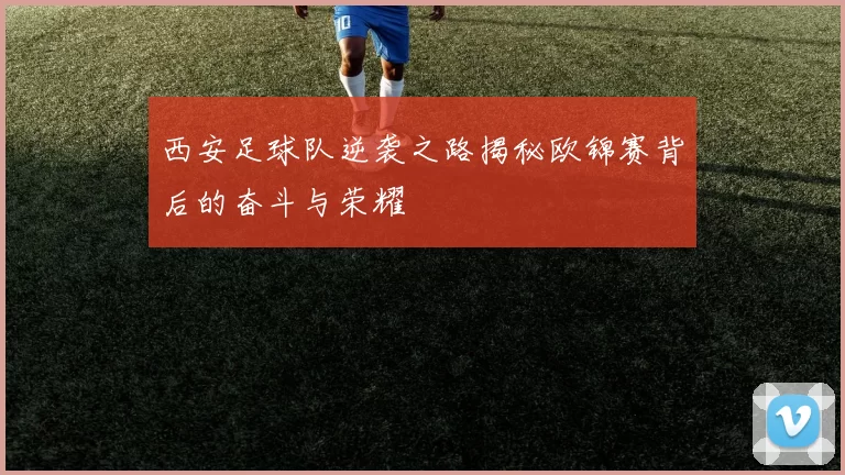 西安足球队逆袭之路揭秘欧锦赛背后的奋斗与荣耀