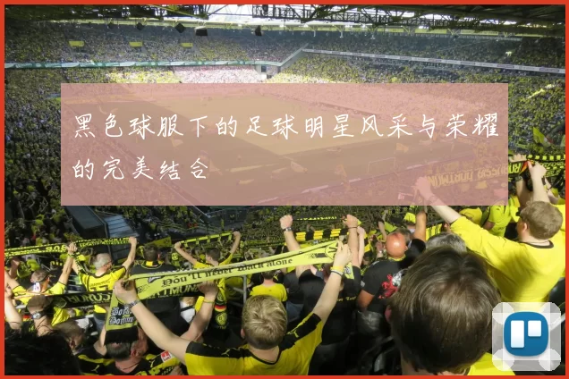 黑色球服下的足球明星风采与荣耀的完美结合