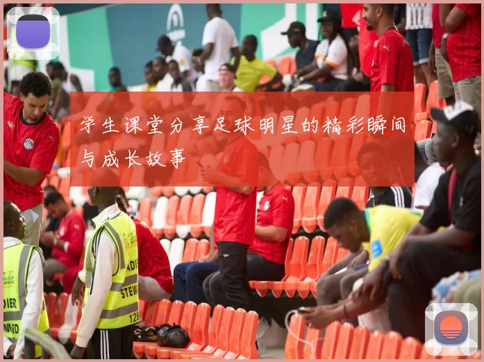 学生课堂分享足球明星的精彩瞬间与成长故事