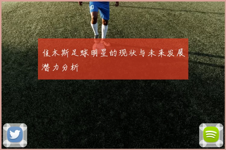 佳木斯足球明星的现状与未来发展潜力分析
