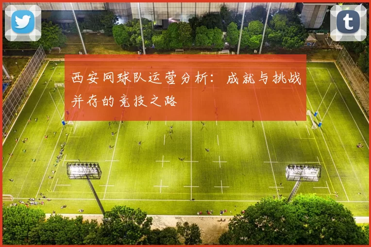西安网球队运营分析：成就与挑战并存的竞技之路