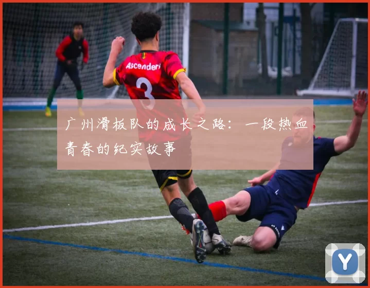 广州滑板队的成长之路：一段热血青春的纪实故事