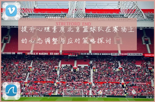 提升心理素质北京篮球队在赛场上的心态调整与应对策略探讨