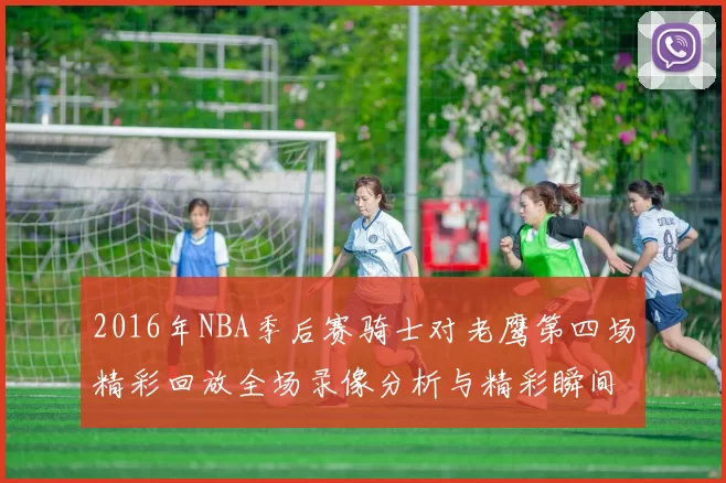 2016年NBA季后赛骑士对老鹰第四场精彩回放全场录像分析与精彩瞬间回顾
