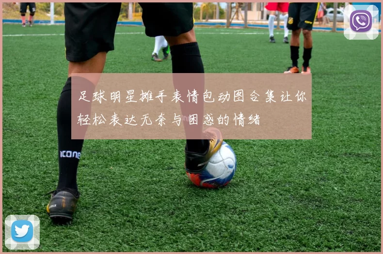 足球明星摊手表情包动图合集让你轻松表达无奈与困惑的情绪
