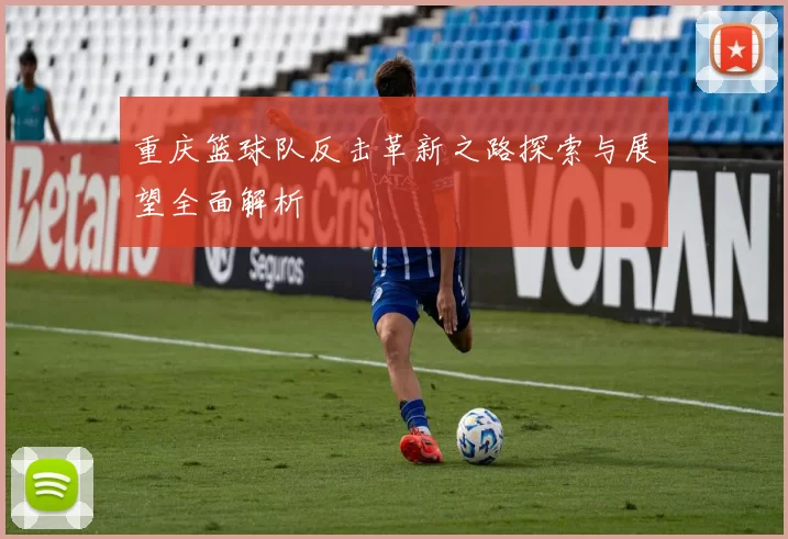 重庆篮球队反击革新之路探索与展望全面解析