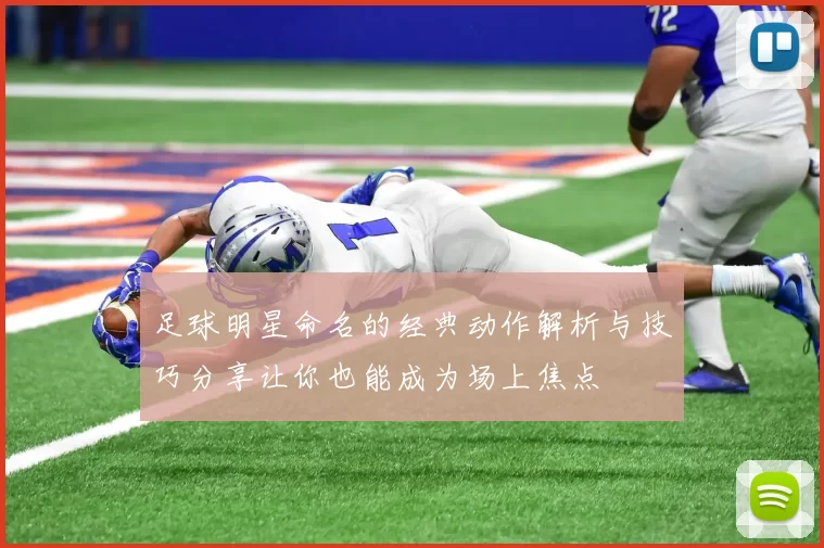 足球明星命名的经典动作解析与技巧分享让你也能成为场上焦点