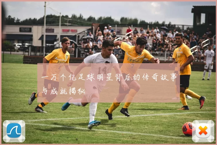 一万个亿足球明星背后的传奇故事与成就揭秘