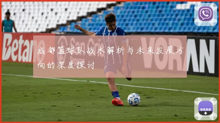 成都篮球队战术解析与未来发展方向的深度探讨