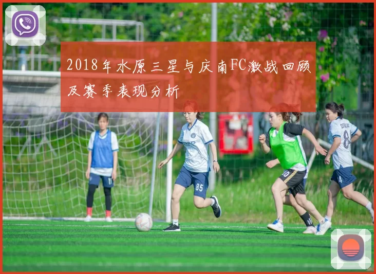 2018年水原三星与庆南FC激战回顾及赛季表现分析