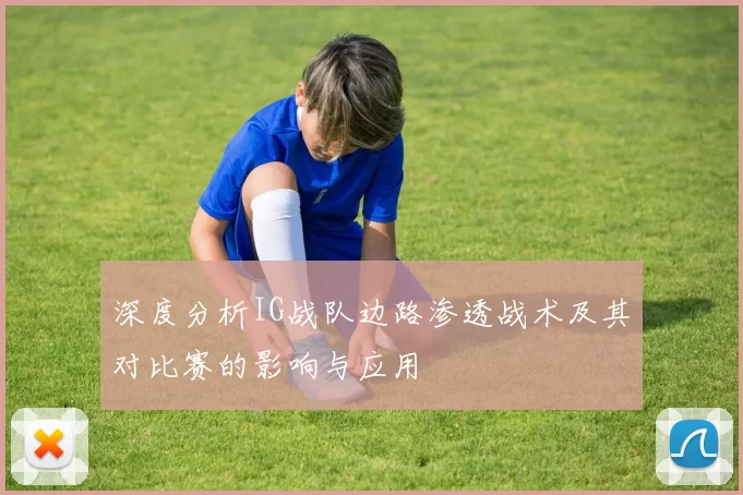 深度分析IG战队边路渗透战术及其对比赛的影响与应用