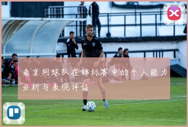 南京网球队在锦标赛中的个人能力分析与表现评估